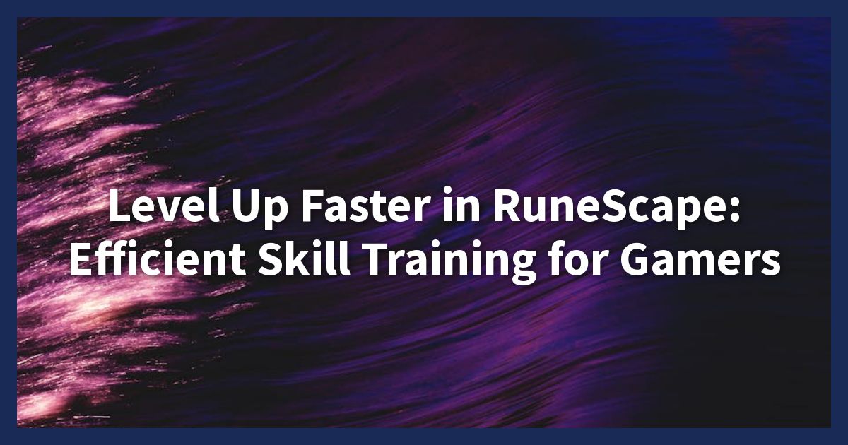 Level Up Faster in RuneScape: Efficient Skill Training for Gamers