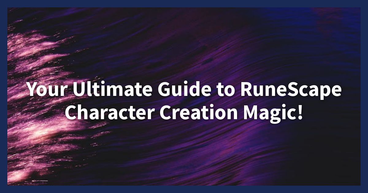 Your Ultimate Guide to RuneScape Character Creation Magic!