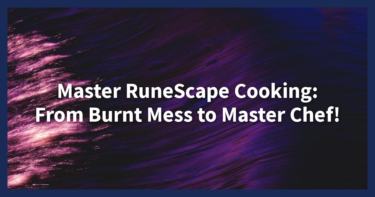 Master RuneScape Cooking: From Burnt Mess to Master Chef!