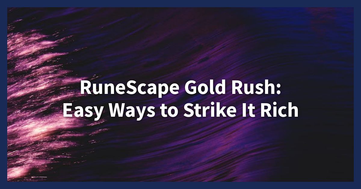 RuneScape Gold Rush: Easy Ways to Strike It Rich