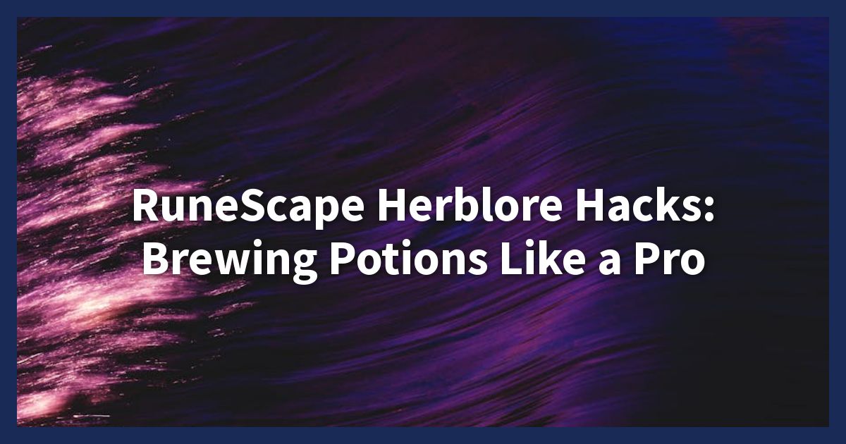 RuneScape Herblore Hacks: Brewing Potions Like a Pro