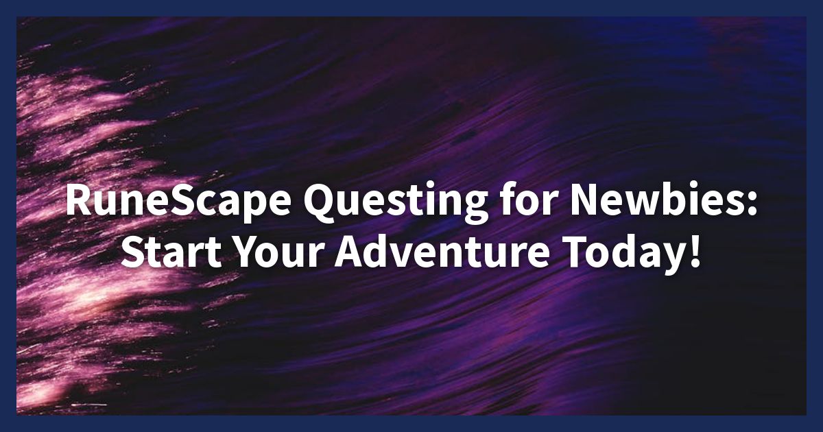 RuneScape Questing for Newbies: Start Your Adventure Today!