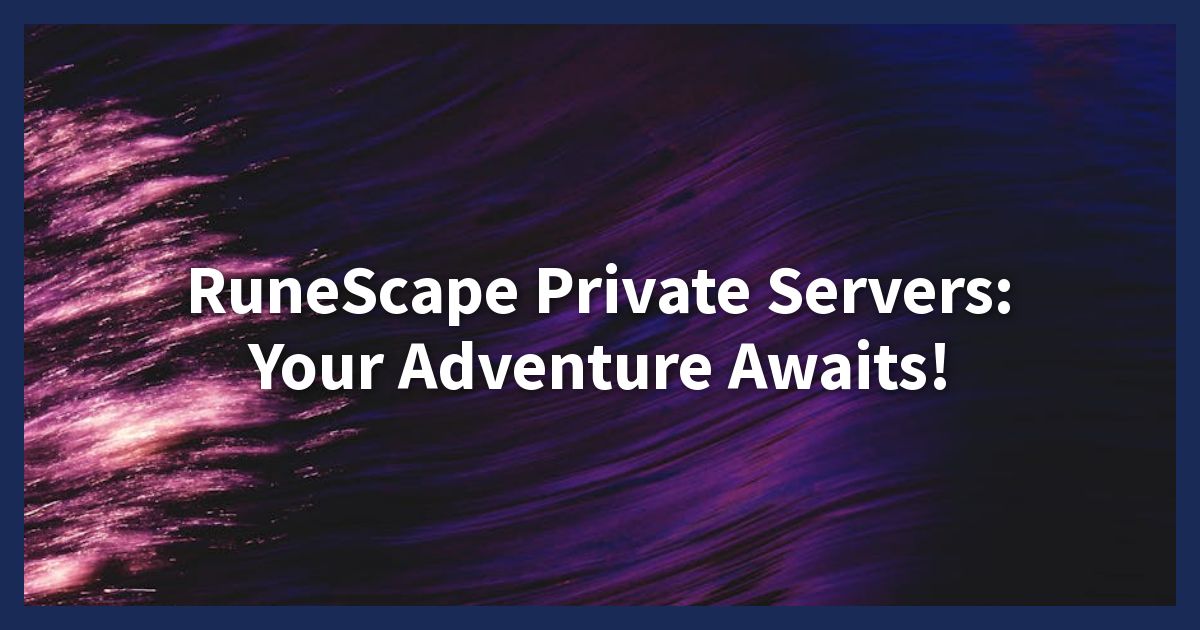 RuneScape Private Servers: Your Adventure Awaits!