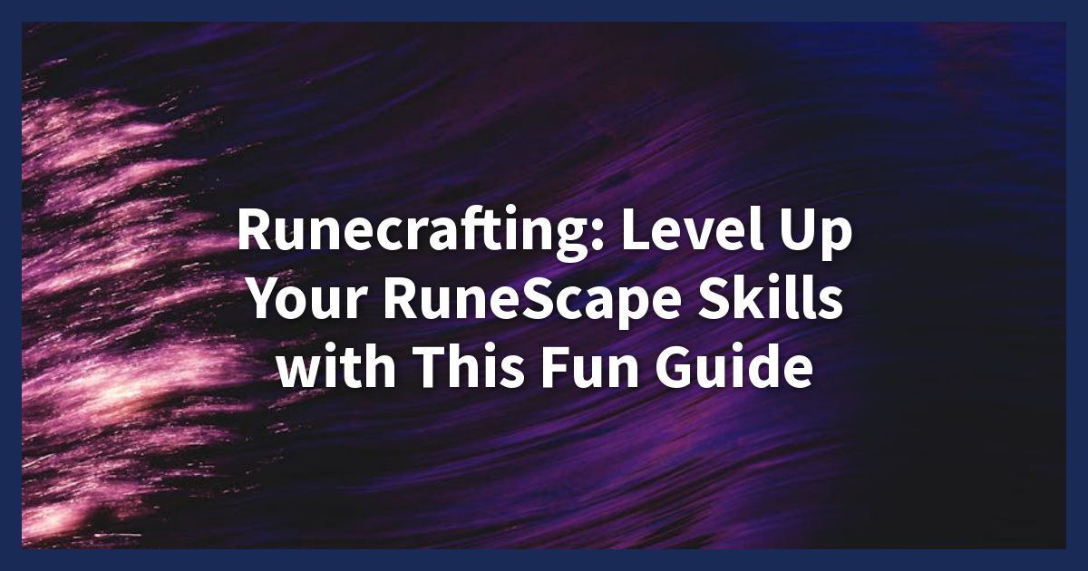 Runecrafting: Level Up Your RuneScape Skills with This Fun Guide